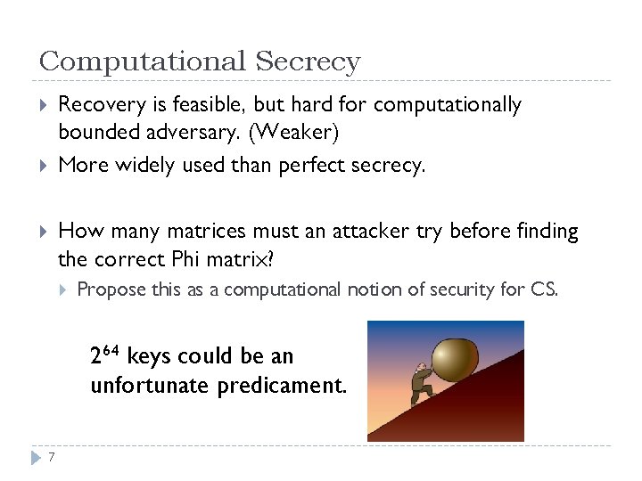 Computational Secrecy Recovery is feasible, but hard for computationally bounded adversary. (Weaker) More widely