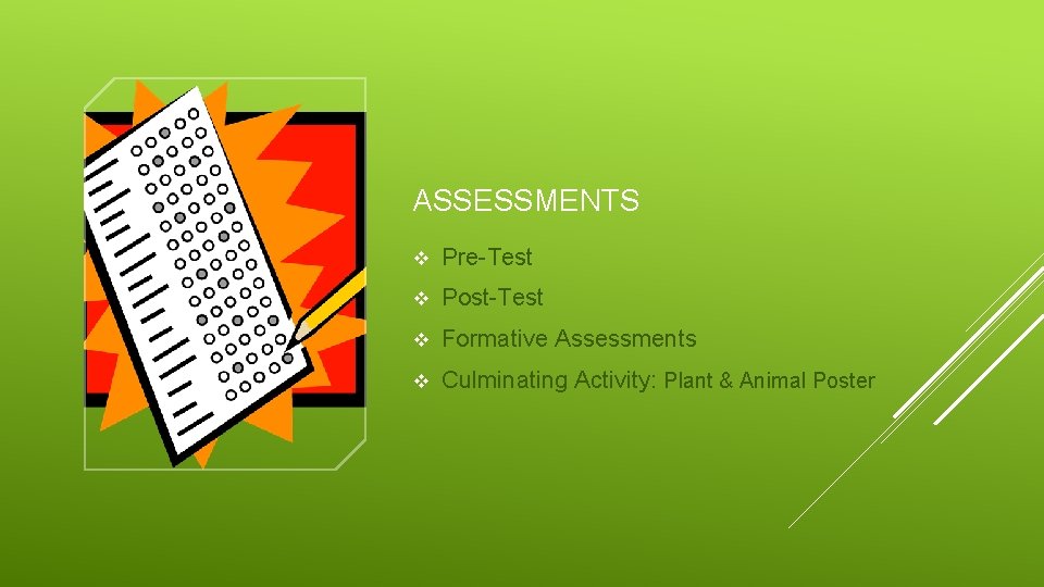 ASSESSMENTS v Pre-Test v Post-Test v Formative Assessments v Culminating Activity: Plant & Animal