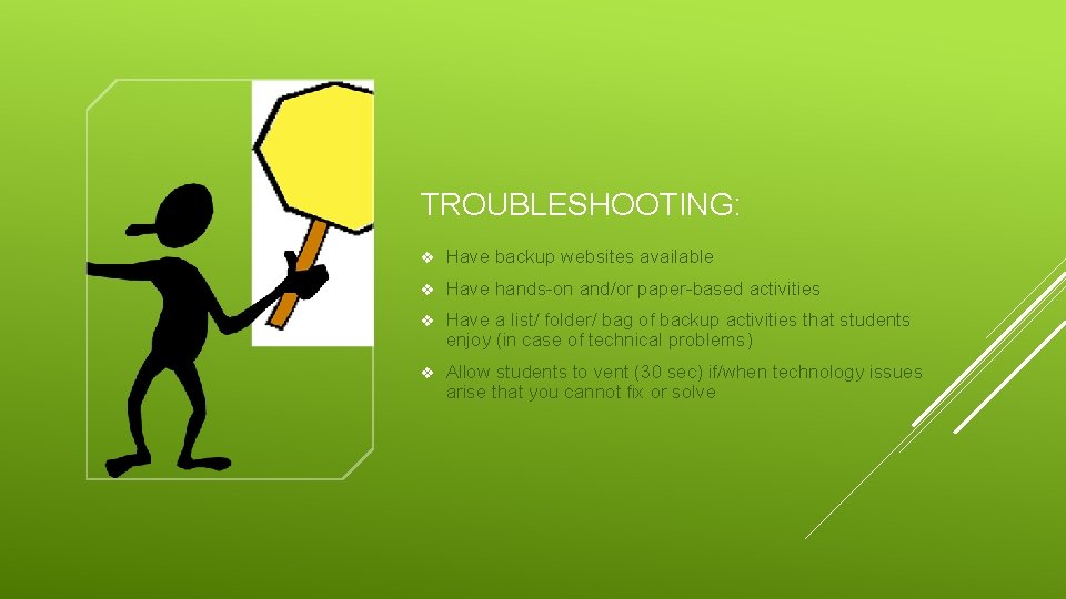 TROUBLESHOOTING: v Have backup websites available v Have hands-on and/or paper-based activities v Have