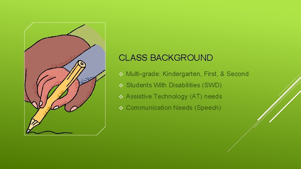 CLASS BACKGROUND v Multi-grade: Kindergarten, First, & Second v Students With Disabilities (SWD) v