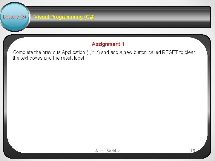 Lecture (3) Visual Programming (C#) Assignment 1 Complete the previous Application (-, *. /)