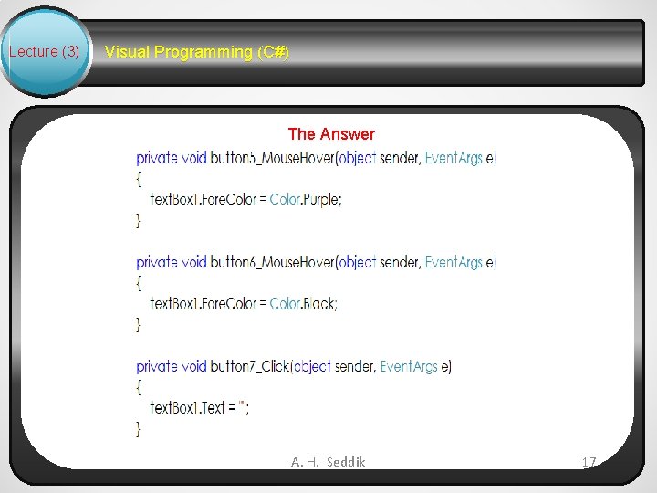 Lecture (3) Visual Programming (C#) The Answer A. H. Seddik 17 