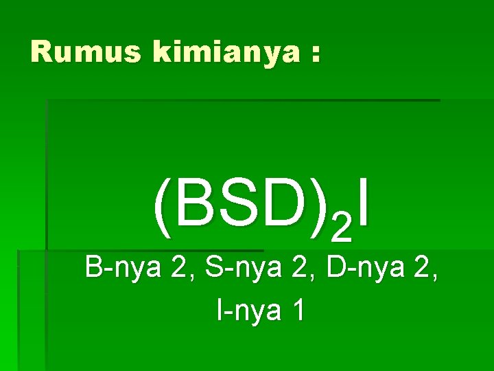 Rumus kimianya : (BSD)2 I B-nya 2, S-nya 2, D-nya 2, I-nya 1 