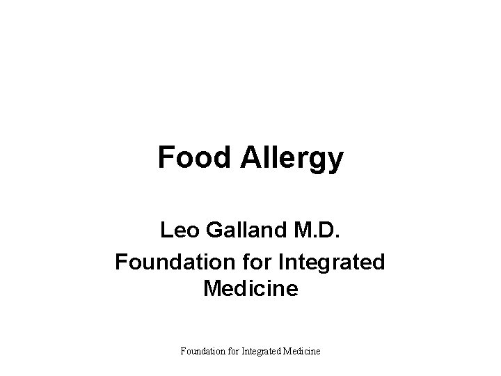 Food Allergy Leo Galland M. D. Foundation for Integrated Medicine 