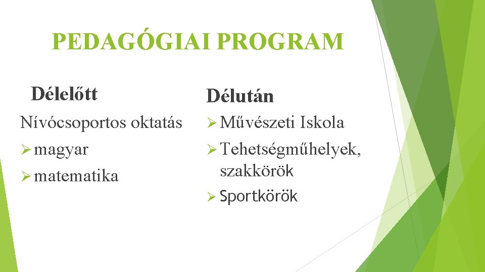 PEDAGÓGIAI PROGRAM Délelőtt Nívócsoportos oktatás Ø magyar Ø matematika Délután Ø Művészeti Iskola Ø PEDAGÓGIAI PROGRAM Délelőtt Nívócsoportos oktatás Ø magyar Ø matematika Délután Ø Művészeti Iskola Ø