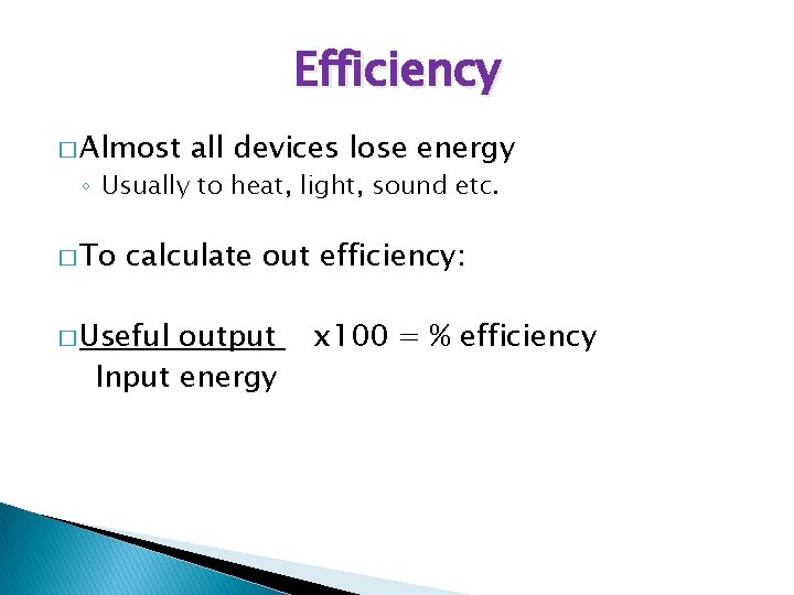 Efficiency � Almost all devices lose energy ◦ Usually to heat, light, sound etc.