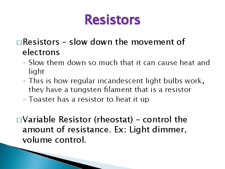 Resistors � Resistors electrons – slow down the movement of ◦ Slow them down