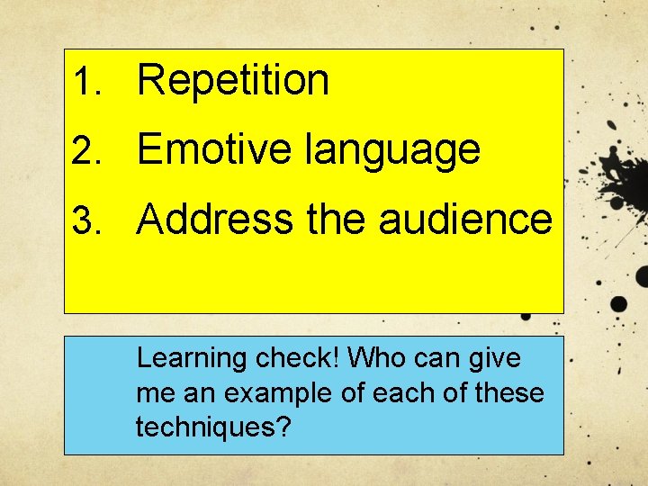 1. Repetition 2. Emotive language 3. Address the audience Learning check! Who can give