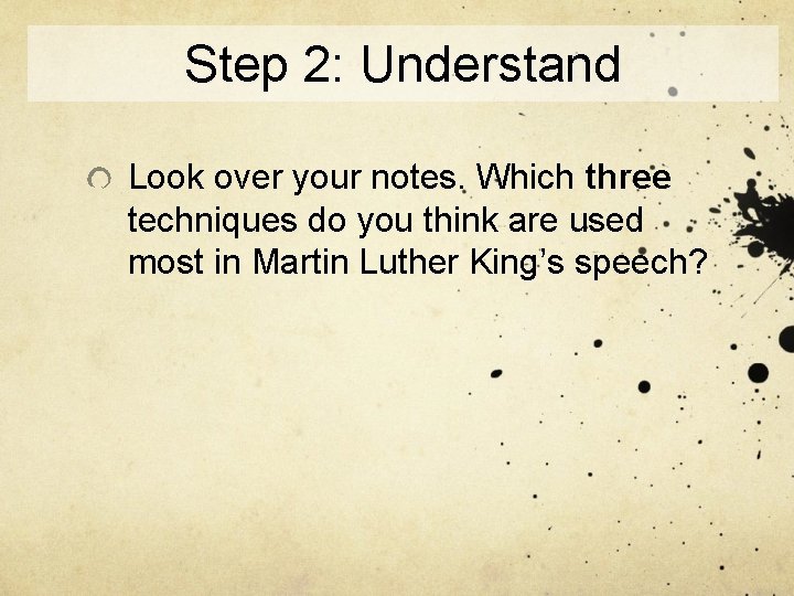 Step 2: Understand Look over your notes. Which three techniques do you think are