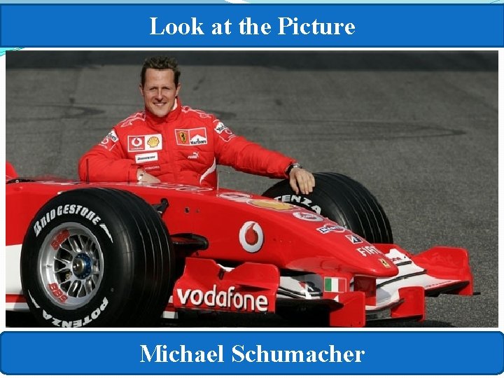 Look at the Picture Michael Schumacher 