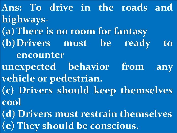 Ans: To drive in the roads and highways(a) There is no room for fantasy