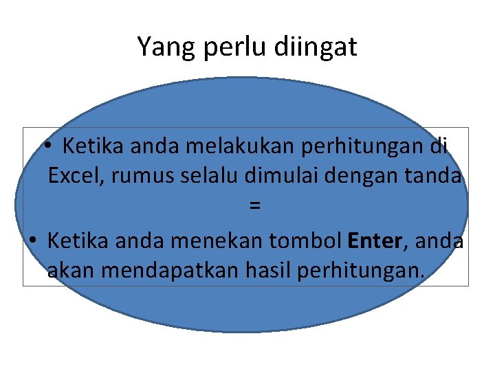 Yang perlu diingat • Ketika anda melakukan perhitungan di Excel, rumus selalu dimulai dengan