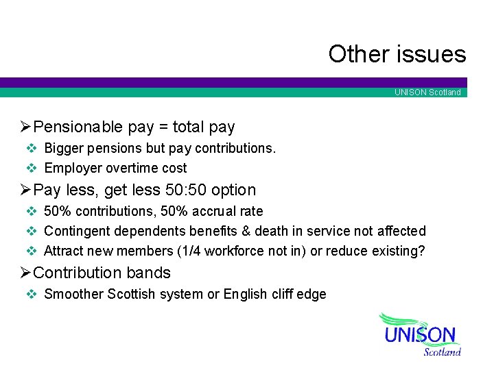 Other issues UNISON Scotland ØPensionable pay = total pay v Bigger pensions but pay