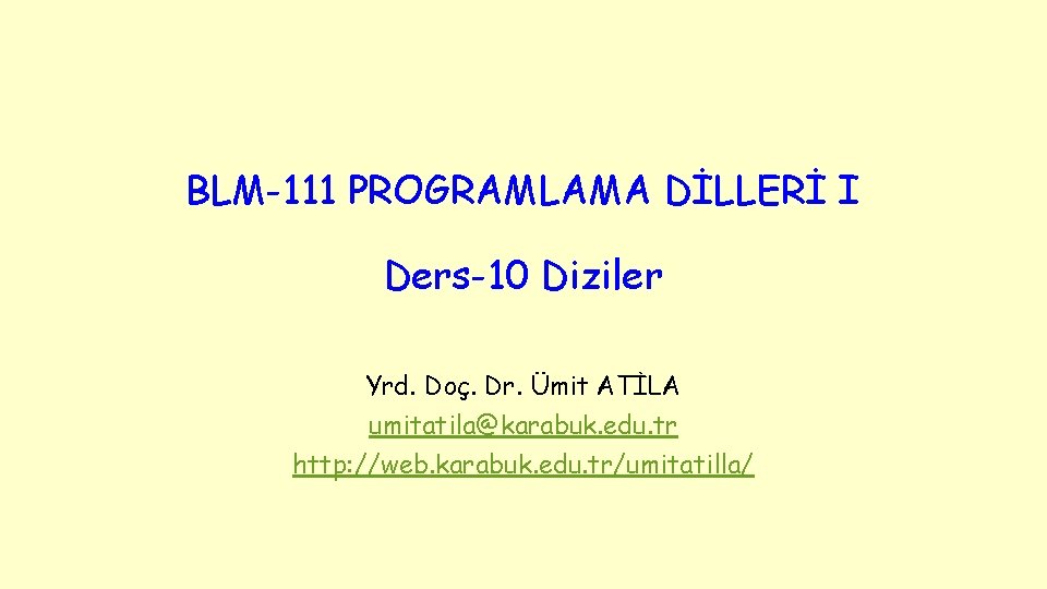 BLM-111 PROGRAMLAMA DİLLERİ I Ders-10 Diziler Yrd. Doç. Dr. Ümit ATİLA umitatila@karabuk. edu. tr