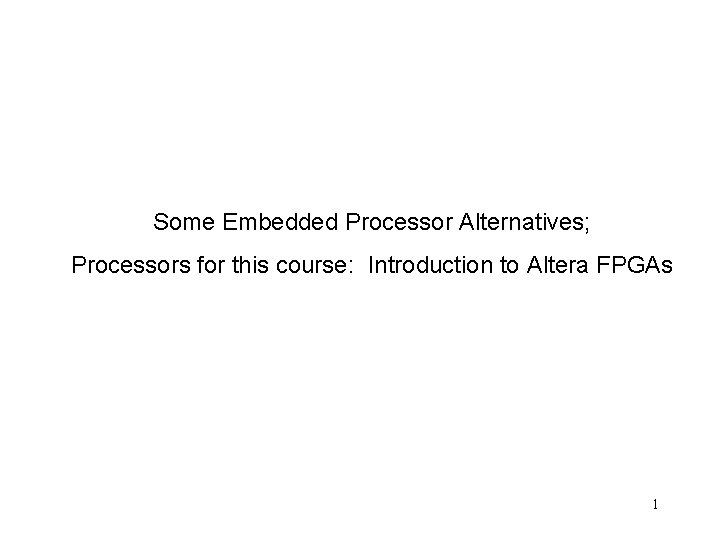 Some Embedded Processor Alternatives; Processors for this course: Introduction to Altera FPGAs 1 
