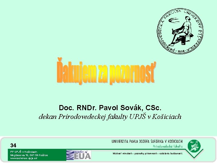 Doc. RNDr. Pavol Sovák, CSc. dekan Prírodovedeckej fakulty UPJŠ v Košiciach 34 PF UPJŠ