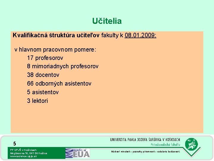 Učitelia Kvalifikačná štruktúra učiteľov fakulty k 08. 01. 2009: v hlavnom pracovnom pomere: 17
