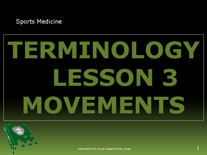 Sports Medicine TERMINOLOGY LESSON 3 MOVEMENTS PROPERTY OF PIMA COUNTY JTED, 2010 1 