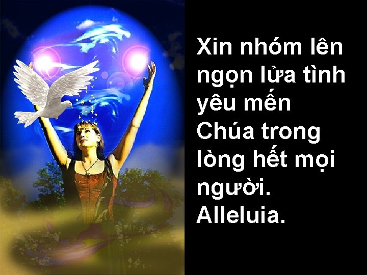 Xin nhóm lên ngọn lửa tình yêu mến Chúa trong lòng hết mọi người.