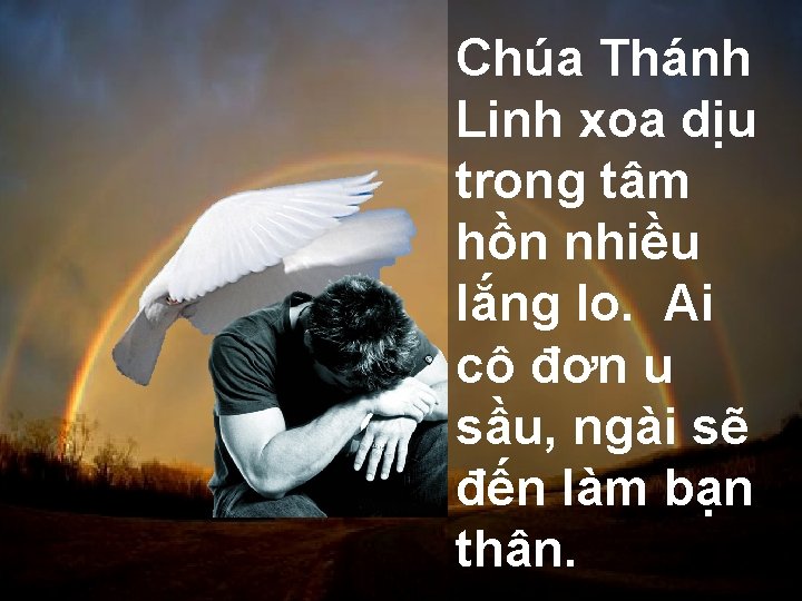 Chúa Thánh Linh xoa dịu trong tâm hồn nhiều lắng lo. Ai cô đơn