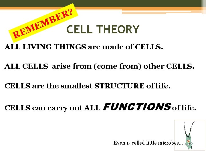 ? R E B M E R CELL THEORY ALL LIVING THINGS are made