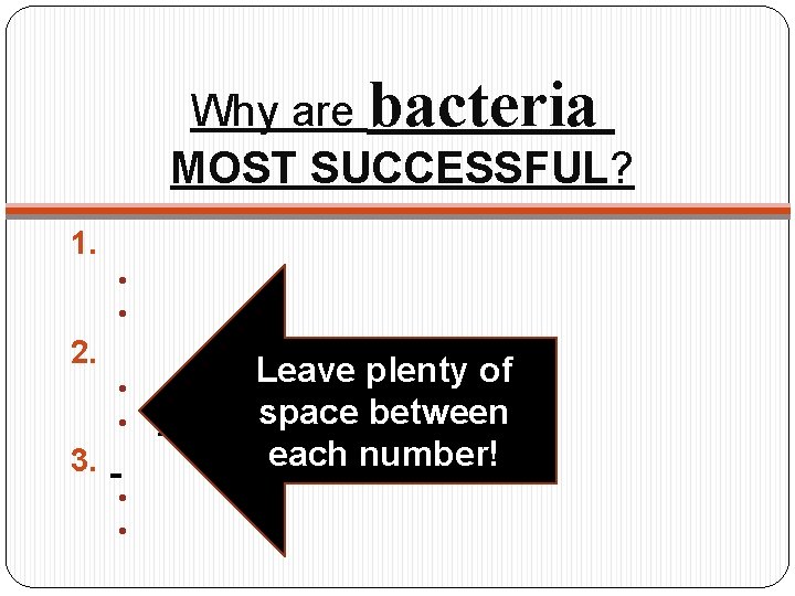 Why are bacteria MOST SUCCESSFUL? 1. • • 2. • • 3. • •