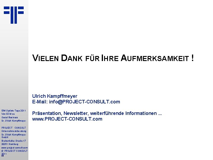 VIELEN DANK FÜR IHRE AUFMERKSAMKEIT ! Ulrich Kampffmeyer E-Mail: info@PROJECT-CONSULT. com EIM Update Tage