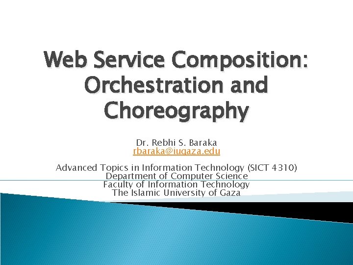 Web Service Composition: Orchestration and Choreography Dr. Rebhi S. Baraka rbaraka@iugaza. edu Advanced Topics