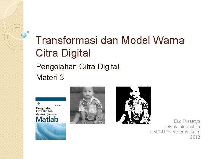 Transformasi dan Model Warna Citra Digital Pengolahan Citra Digital Materi 3 Eko Prasetyo Teknik