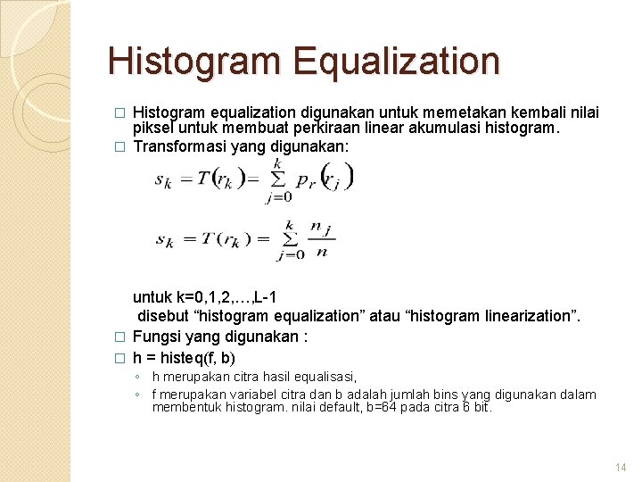Histogram Equalization Histogram equalization digunakan untuk memetakan kembali nilai piksel untuk membuat perkiraan linear
