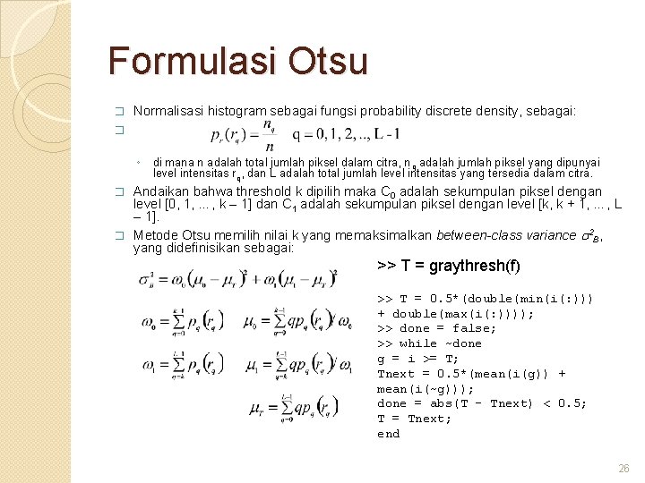 Formulasi Otsu � Normalisasi histogram sebagai fungsi probability discrete density, sebagai: � ◦ di