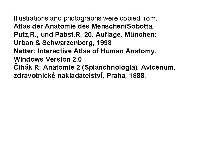 Illustrations and photographs were copied from: Atlas der Anatomie des Menschen/Sobotta. Putz, R. ,