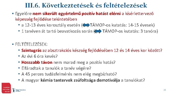 III. 6. Következtetések és feltételezések § Egyelőre nem sikerült egyértelmű pozitív hatást elérni a