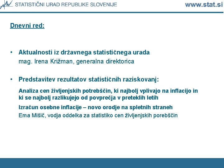 Dnevni red: • Aktualnosti iz državnega statističnega urada mag. Irena Križman, generalna direktorica •