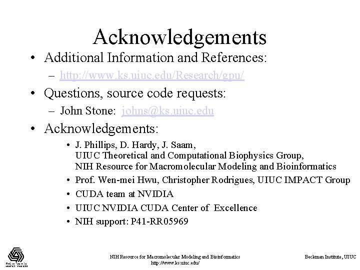 Acknowledgements • Additional Information and References: – http: //www. ks. uiuc. edu/Research/gpu/ • Questions,