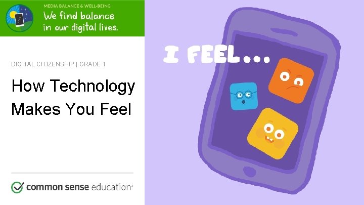 DIGITAL CITIZENSHIP | GRADE 1 How Technology Makes You Feel commonsense. org/education Shareable with DIGITAL CITIZENSHIP | GRADE 1 How Technology Makes You Feel commonsense. org/education Shareable with