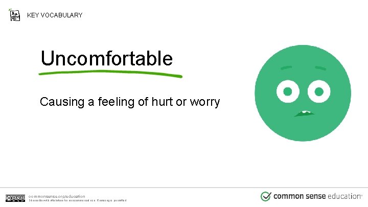 KEY VOCABULARY Uncomfortable Causing a feeling of hurt or worry commonsense. org/education Shareable with KEY VOCABULARY Uncomfortable Causing a feeling of hurt or worry commonsense. org/education Shareable with