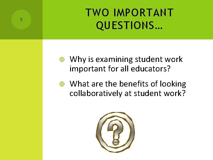 TWO IMPORTANT QUESTIONS… 5 Why is examining student work important for all educators? What