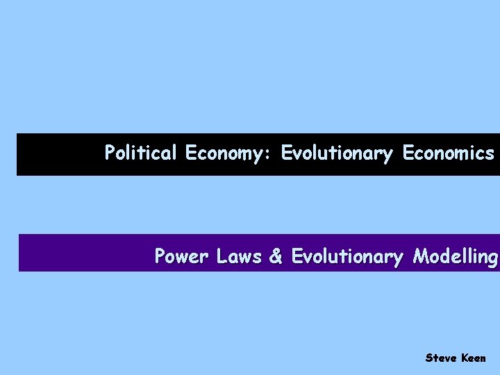 Political Economy: Evolutionary Economics Power Laws & Evolutionary Modelling Steve Keen 