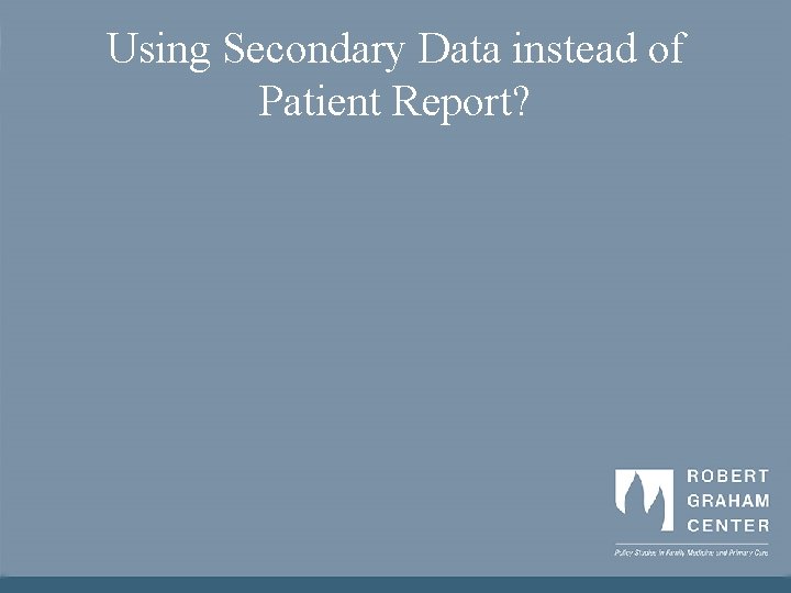 Using Secondary Data instead of Patient Report? 