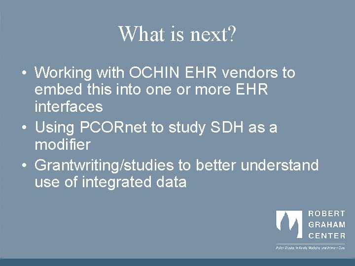 What is next? • Working with OCHIN EHR vendors to embed this into one