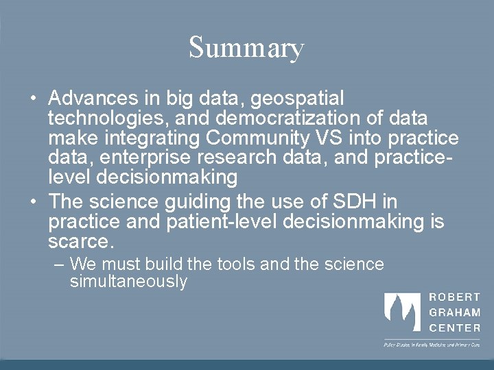 Summary • Advances in big data, geospatial technologies, and democratization of data make integrating