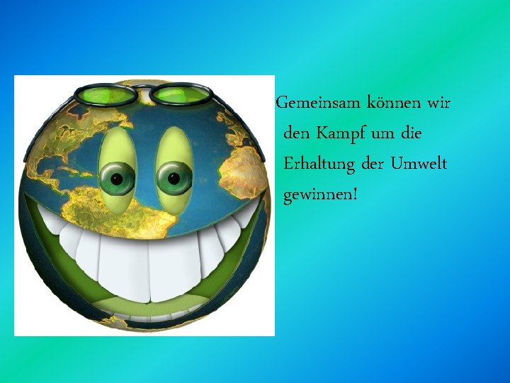 Gemeinsam können wir den Kampf um die Erhaltung der Umwelt gewinnen! 