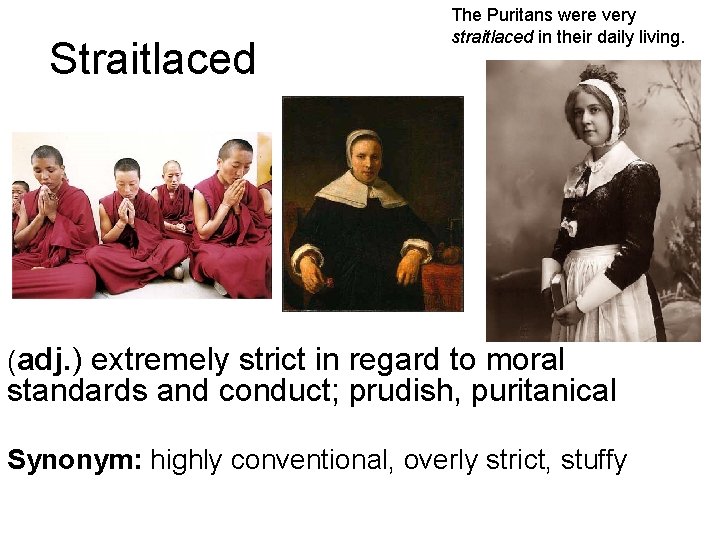 Straitlaced The Puritans were very straitlaced in their daily living. (adj. ) extremely strict