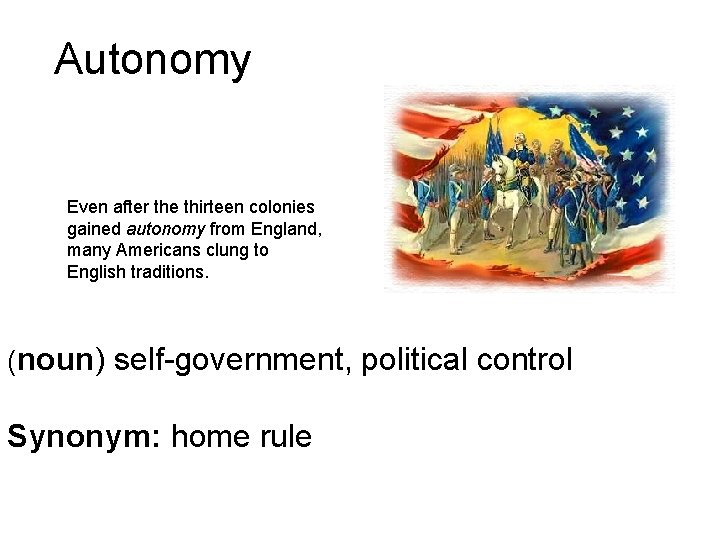 Autonomy Even after the thirteen colonies gained autonomy from England, many Americans clung to