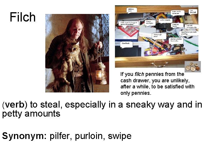 Filch If you filch pennies from the cash drawer, you are unlikely, after a