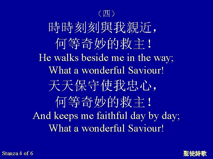 （四） 時時刻刻與我親近， 何等奇妙的救主！ He walks beside me in the way; What a wonderful Saviour!