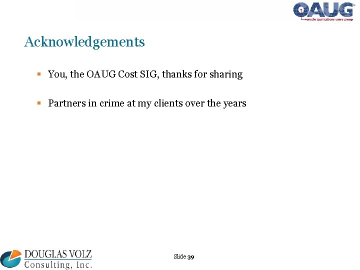 Acknowledgements § You, the OAUG Cost SIG, thanks for sharing § Partners in crime