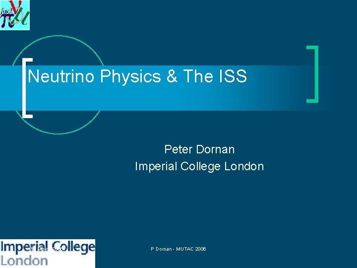 Neutrino Physics & The ISS Peter Dornan Imperial College London 16 March 2006 P