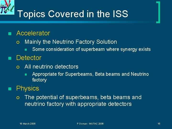 Topics Covered in the ISS n Accelerator ¡ Mainly the Neutrino Factory Solution n